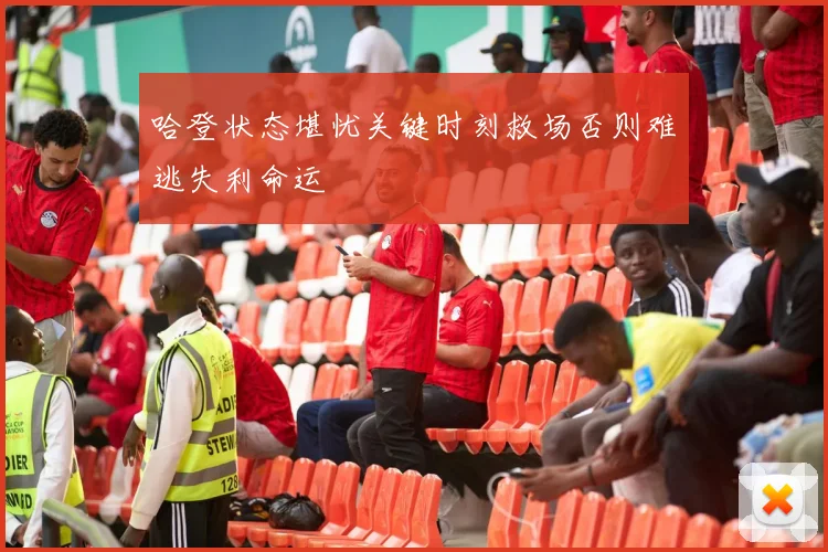 哈登状态堪忧关键时刻救场否则难逃失利命运