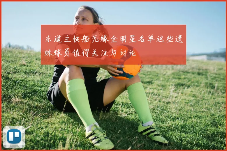 东道主快船无缘全明星名单这些遗珠球员值得关注与讨论
