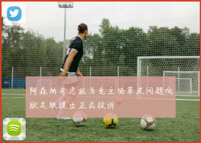 阿森纳考虑就马竞主场草皮问题向欧足联提出正式投诉