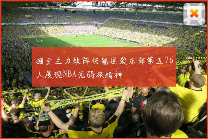 掘金主力缺阵仍能逆袭东部第五76人展现NBA无弱旅精神